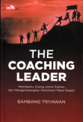 The coaching leader : membantu orang untuk sukses dan mengembangkan pemimpin masa depan