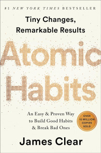 Atomic habits: an easy way to build good habits and break bad ones: tini changes, remarkable results