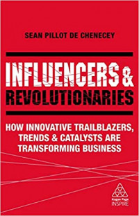 Influencers & revolutionaries : how innovative trailblazers, trends & catalysts are transforming business